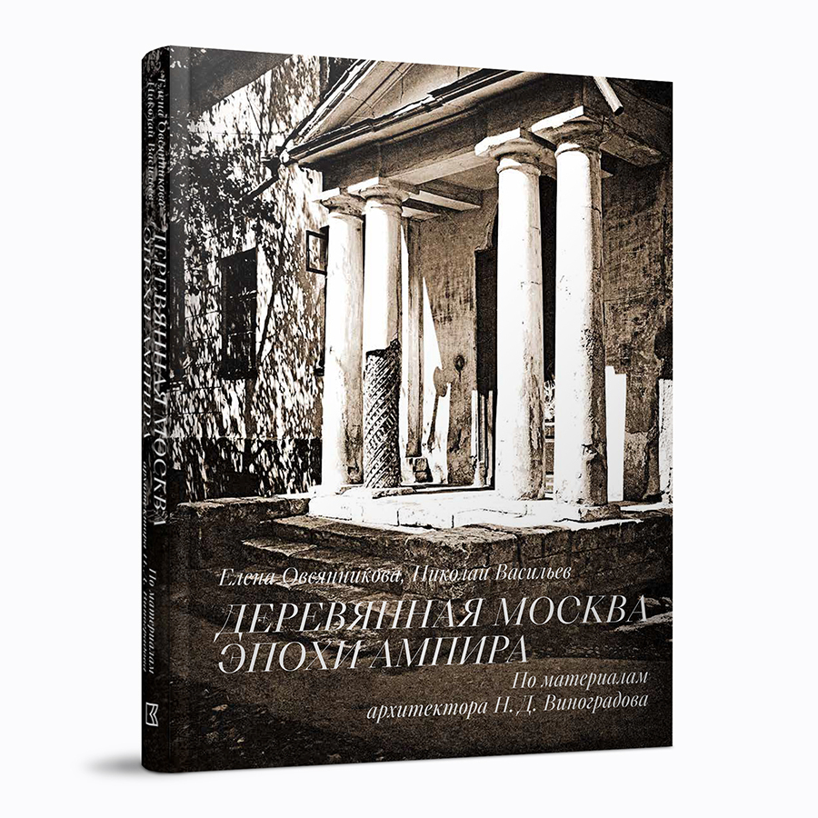 Деревянная Москва эпохи ампира. По материалам архитектора Н.Д.Виноградова
