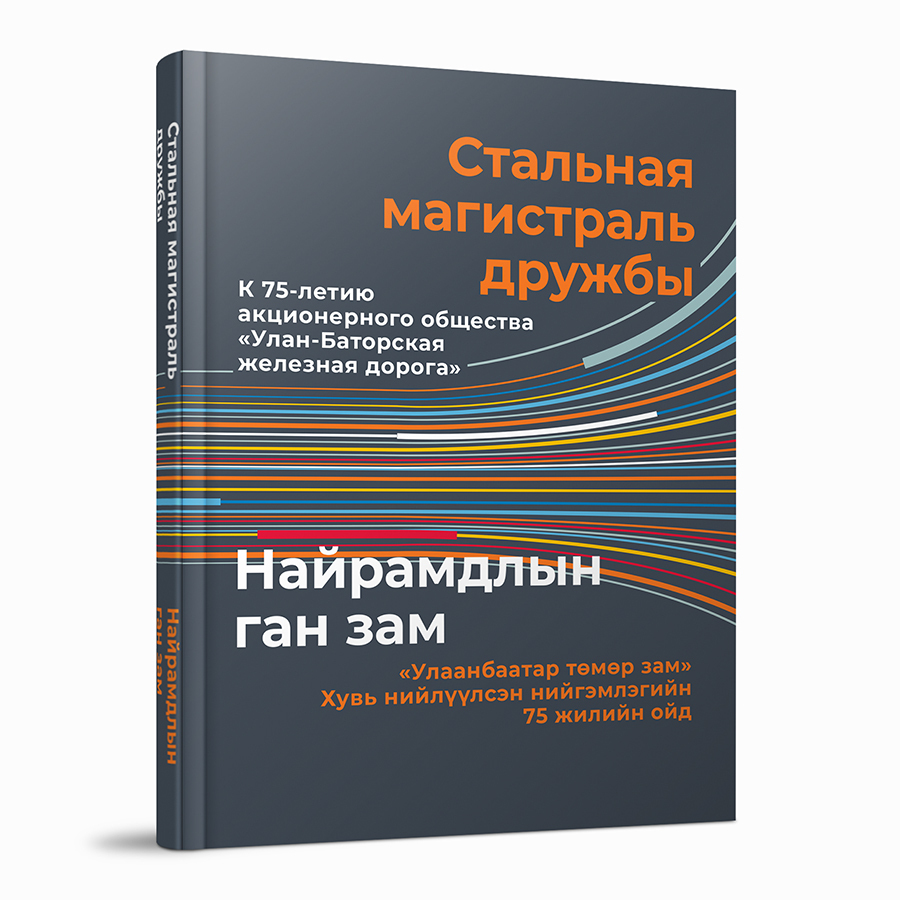 Стальная магистраль дружбы. К 75-летию акционерного общества «Улан-Баторская железная дорога»