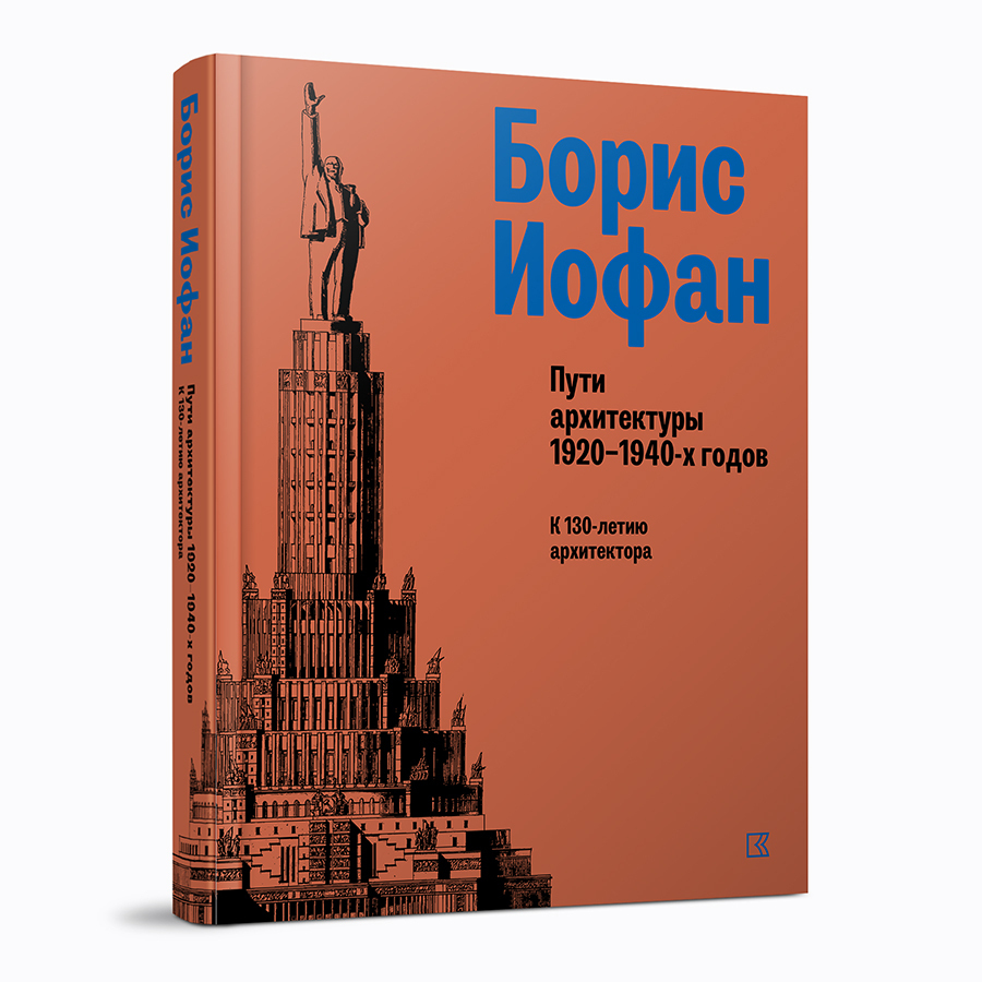 Борис Иофан. Пути архитектуры 1920–1940‑х годов. К 130‑летию архитектора