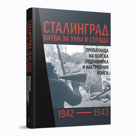 Сталинград 1942–1943: битва за умы и сердца. Пропаганда на войска противника и настроения войск. Сборник документов