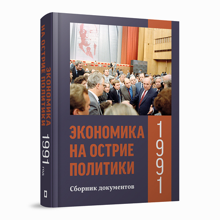 Экономика на острие политики. 1991 год : сборник документов