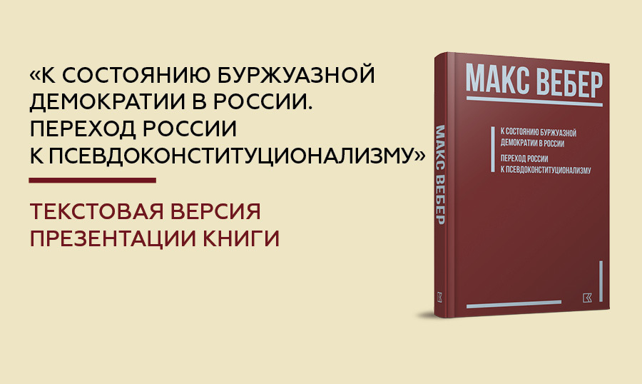 Текстовая версия презентации книги «Макс Вебер. К состоянию буржуазной демократии в России. Переход России к псевдоконституционализму»
